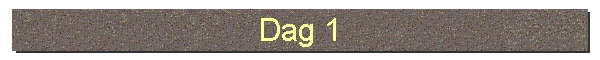 Dag 1